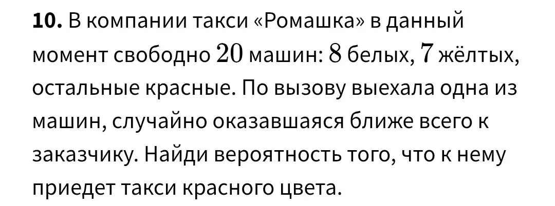 Вычисли вероятность того, что к заказчику приедет такси красного цвета, если в компании такси «Ромашка» свободно 20 машин: 8 белых, 7 жёлтых, остальные красные.