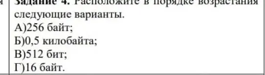 Расположи следующие варианты: А) 256 байт; Б) 0,5 килобайта; В) 512 бит; Г) 16 байт в порядке возрастания