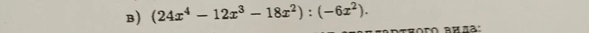 Ты просишь разделить многочлен (24x^4 - 12x^3 - 18x^2) на (-6x^2)