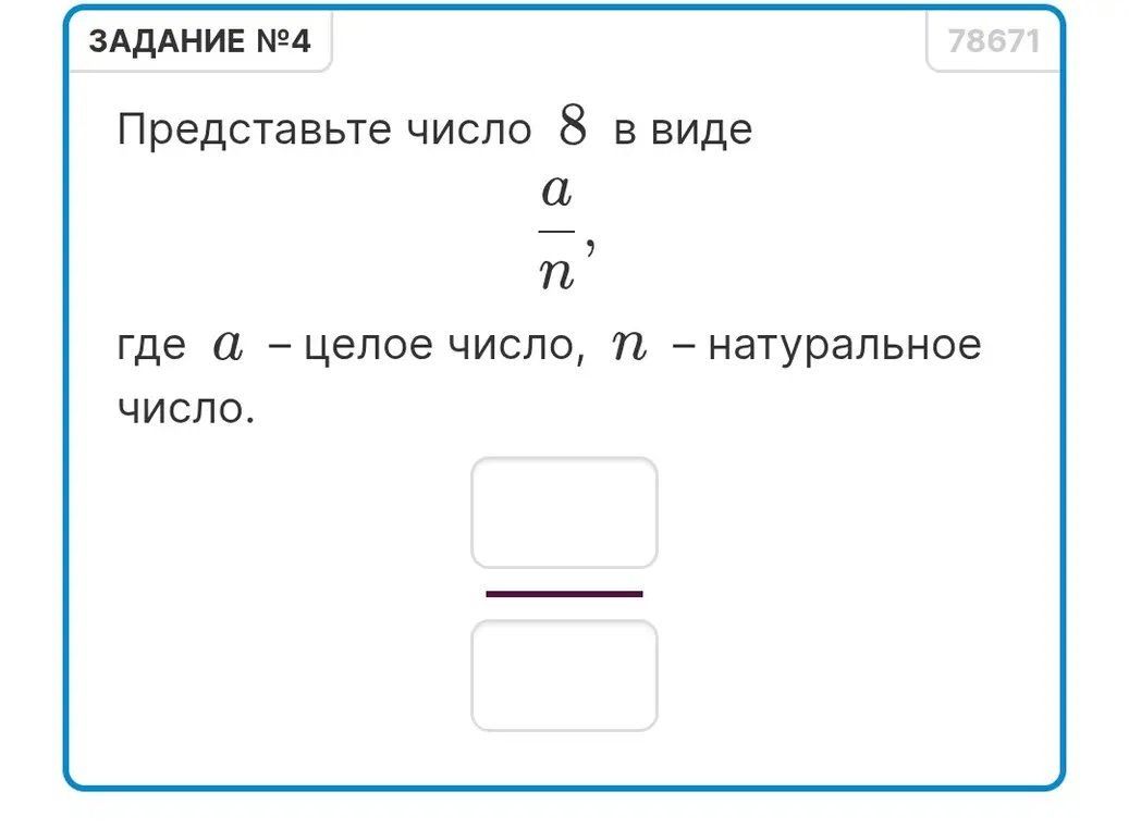 Представь число 8 в виде a/n, где a - целое число, n - натуральное число