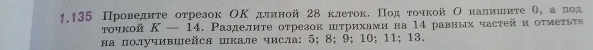 Помоги мне провести отрезок ОК длиной 28 клеток, разделить отрезок штрихами на 14 равных частей и отметить на получившейся шкале числа: 5; 8; 9; 10; 11; 13.