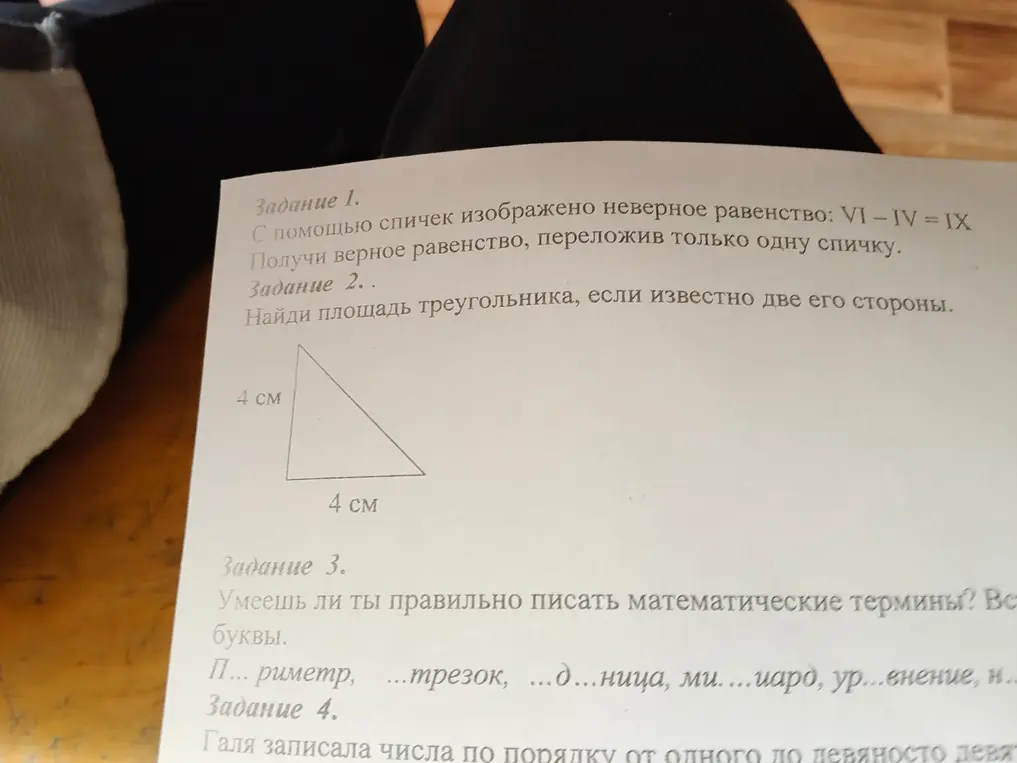 Помоги решить задания: 1) C помощью спичек изображено неверное равенство: VI-IV = IX. Получи верное равенство, переложив только одну спичку; 2) Найди площадь треугольника, если известно две его стороны; 3) Умеешь ли ты правильно писать математические термины: П... риметр