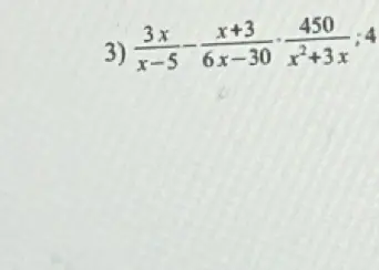 Можешь помочь решить пример 3) (3x / (x-5)) - ((x+3) / (6x-30)) * (450 / (x^2+3x))?