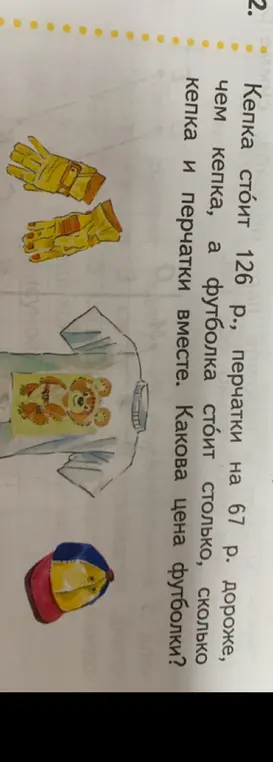 Вычисли цену футболки, если кепка стоит 126 р., перчатки на 67 р. дороже, чем кепка, а футболка стоит столько, сколько кепка и перчатки вместе.