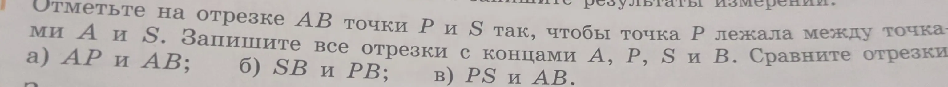 Объясни, как отметить на отрезке АВ точки Р и S так, чтобы точка Р лежала между точками А и S, записать все отрезки с концами А, P, S и В и сравнить отрезки АР и АВ.
