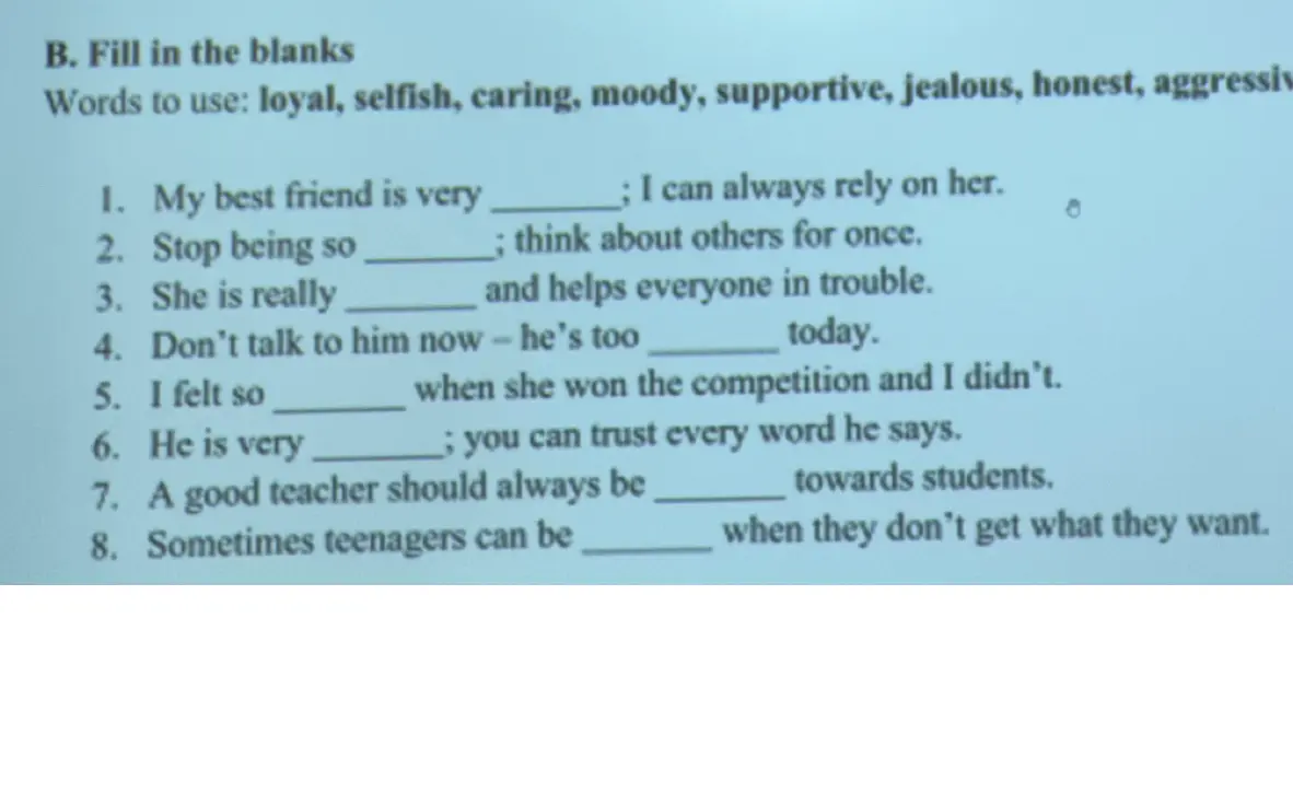 Заполни пропуски в предложениях, используя слова из списка: loyal, selfish, caring, moody, supportive, jealous, honest, aggressive.