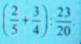 Как найти значение выражения (2/5 + 3/4) : 23/20?