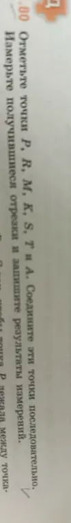 Можешь помочь отметить точки P, R, M, K, S, Ти А, соединить эти точки последовательно и измерить получившиеся отрезки?