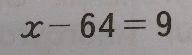Найди значение x в уравнении x - 64 = 9