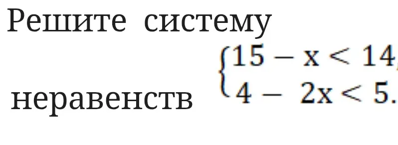 Реши систему неравенств (15 - x < 14, 4 - 2x < 5)