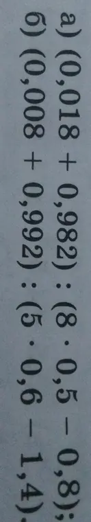 Вычисли значение выражений: а) (0,018 + 0,982) : (8 * 0,5 – 0,8); б) (0,008 + 0,992) : (5 * 0,6 - 1,4)