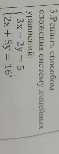 Решишь способом сложения систему линейных уравнений: 3x - 2y = 5 и 2x + 5y = 16