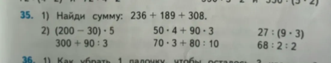 Помоги решить примеры: 236 + 189 + 308, (200-30) * 5, 300+90:3, 50 * 4+90 * 3, 70 * 3+80:10, 27:(9 * 3), 68:2:2