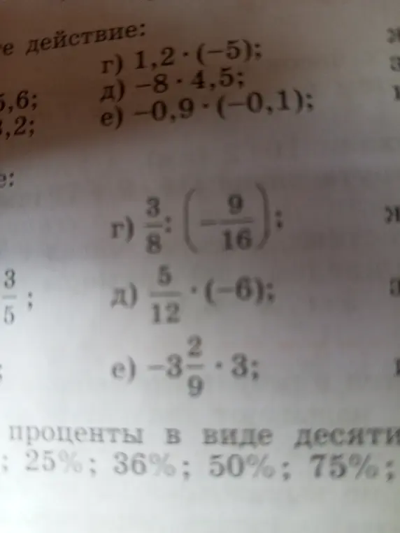 Вычисли значения выражений: 1,2*(-5); -8*4,5; -0,9*(-0,1); 3/8 : (-9/16); 5/12 * (-6); -3 2/9 * 3; запиши проценты в виде десятичной дроби: 25%, 36%, 50%, 75%