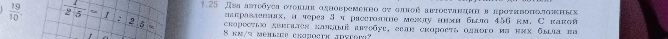 Реши задачу: Два автобуса отошли одновременно от одной автостанции в противоположных направлениях, и через 3 ч расстояние между ними было 456 км. С какой скоростью двигался каждый автобус, если скорость одного из них была на 8 км/ч меньше скорости другого?