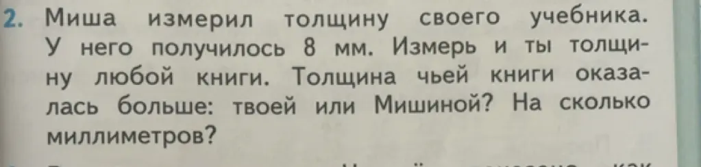 Измерь толщину любой книги. Толщина чьей книги оказалась больше: твоей или Мишиной? На сколько миллиметров?