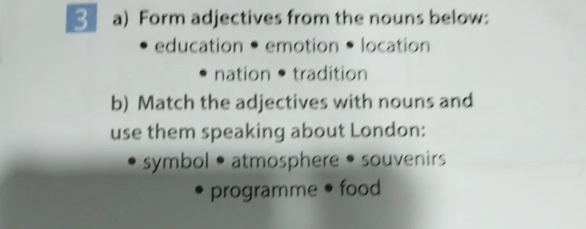 Ты просишь образовать прилагательные от существительных: education, emotion, location, nation, tradition. А также сопоставить прилагательные с существительными: symbol, atmosphere, souvenirs, programme, food и использовать их в рассказе о Лондоне.
