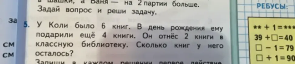 Реши задачу: у Коли было 6 книг, в день рождения ему подарили ещё 4 книги, он отнёс 2 книги в классную библиотеку, сколько книг у него осталось?