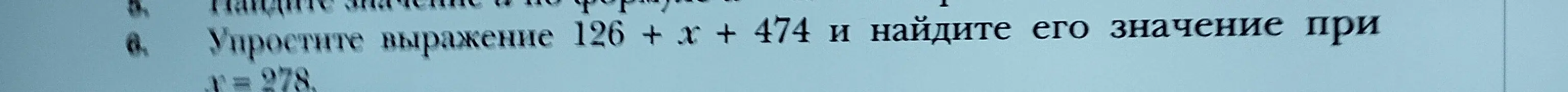 Упрости выражение 126 + x + 474 и найди его значение при x=278.
