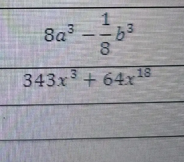 Помоги разложить на множители выражения $8a^3 - \frac{1}{8}b^3$ и $343x^3 + 64x^{18}$