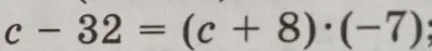 Реши уравнение c - 32 = (c + 8) \cdot (-7)