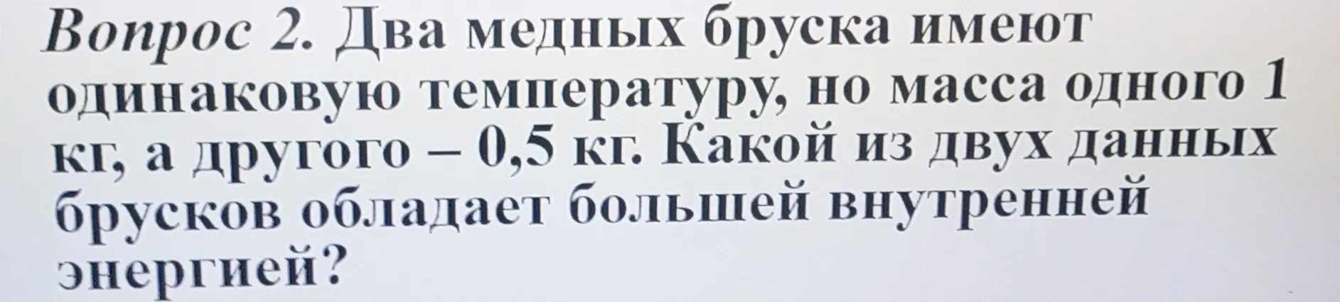 Какой из двух медных брусков с разной массой, но одинаковой температурой обладает большей внутренней энергией?