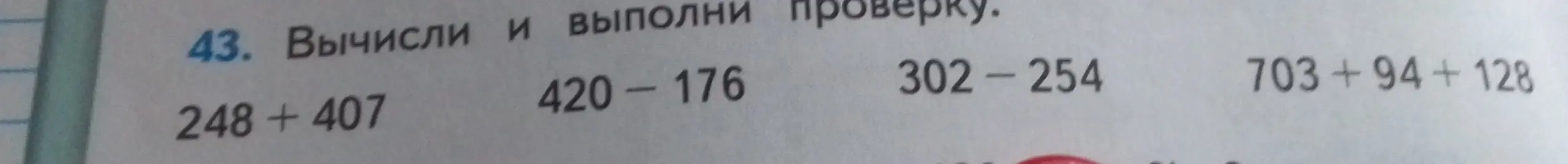 Вычисли и выполни проверку для примеров 248 + 407, 420-176, 302-254, 703+94 +128