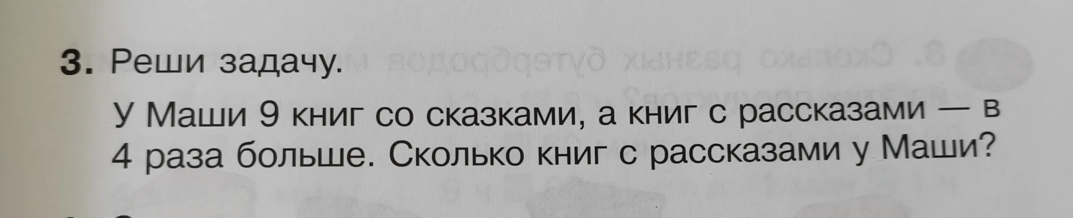 Реши задачу: У Маши 9 книг со сказками, а книг с рассказами в 4 раза больше. Сколько книг с рассказами у Маши?