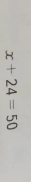 Реши уравнение x + 24 = 50