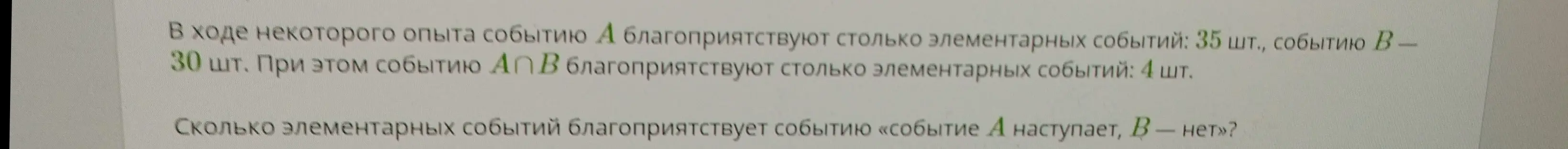 Как решить задачу: Сколько элементарных событий благоприятствует событию «событие А наступает, В - нет», если событию А благоприятствуют 35 шт., событию В - 30 шт., событию АПВ - 4 шт.?