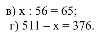 Можешь ли ты помочь мне решить уравнения: x : 56 = 65 и 511 – х = 376?