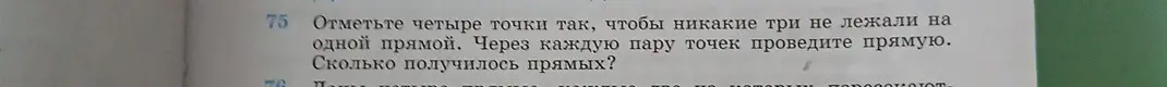 Объясни, как отметить четыре точки так, чтобы никакие три не лежали на одной прямой, и через каждую пару точек провести прямую, а затем посчитать, сколько получилось прямых