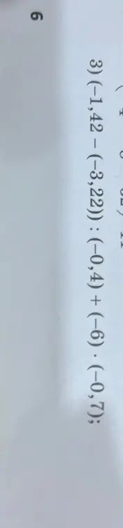Можешь ли ты помочь мне решить пример (-1,42 - (-3,22)) : (-0,4) + (-6) · (-0,7)?