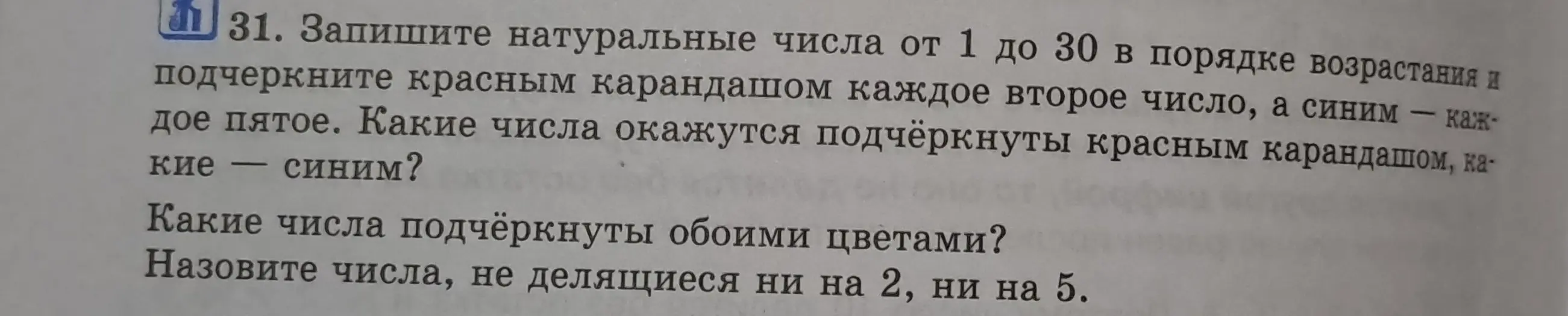 Ты просишь записать натуральные числа от 1 до 30 в порядке возрастания и подчеркнуть каждое второе число красным, а каждое пятое – синим карандашом и указать, какие числа будут подчёркнуты каждым цветом, а также числа, не делящиеся ни на 2, ни на 5.