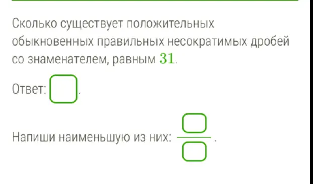 Помоги найти количество положительных обыкновенных правильных несократимых дробей со знаменателем, равным 31