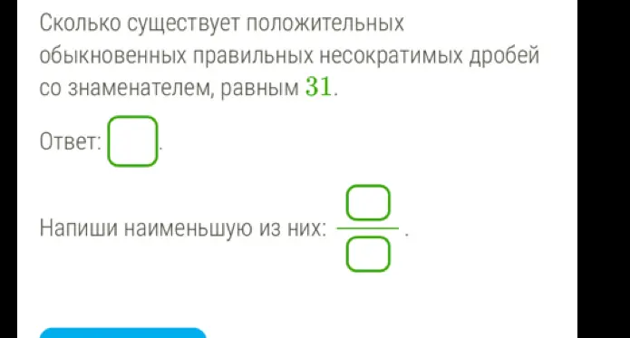 Сколько существует положительных обыкновенных правильных несократимых дробей со знаменателем, равным 31?