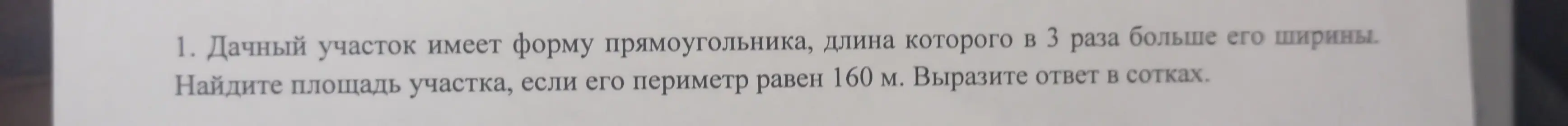 Помоги найти площадь дачного участка в сотках, если длина в 3 раза больше ширины, а периметр равен 160 м.