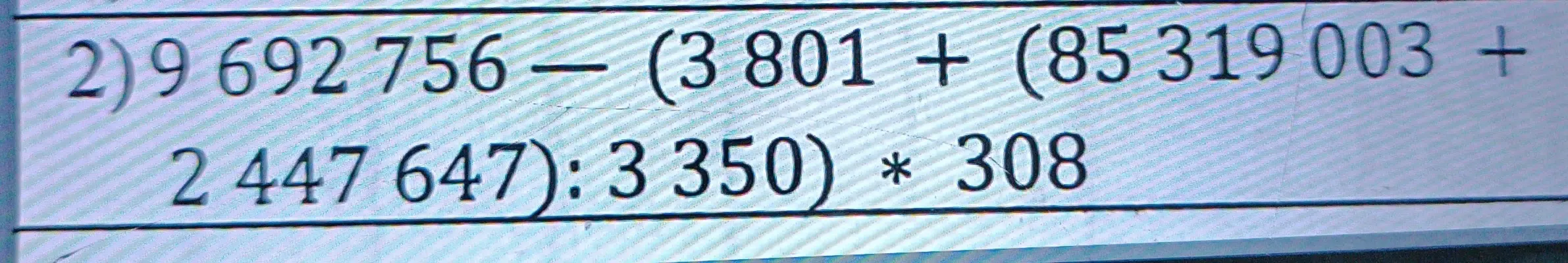 Реши пример 9 692 756 - (3 801 + (85 319 003 + 2 447 647): 3350) * 308