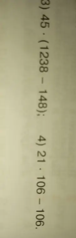 Помоги мне решить примеры 3) 45*(1238-148); 4) 21*106-106
