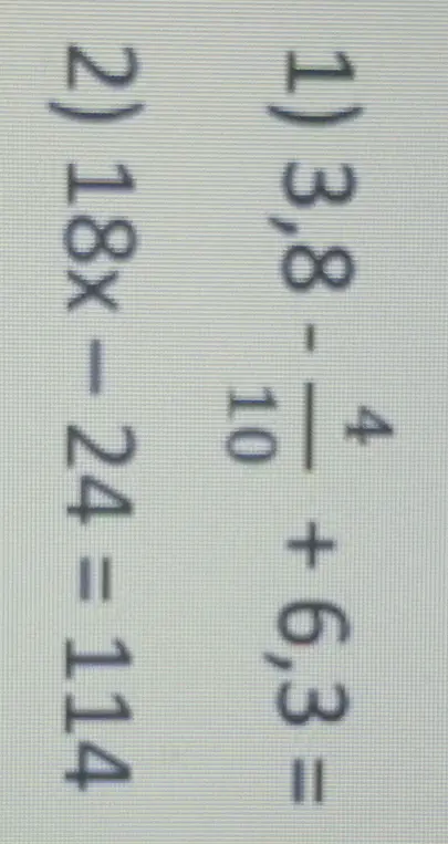 Ты просишь решить пример 3,8 - 4/10 + 6,3 = и уравнение 18x - 24 = 114
