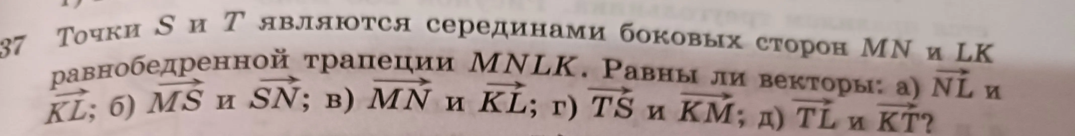 Равны ли векторы NL и KL, MS и SN, MN и KL, TS и КМ, TL и КТ, если точки S и T являются серединами боковых сторон MN и LK равнобедренной трапеции MNLK?