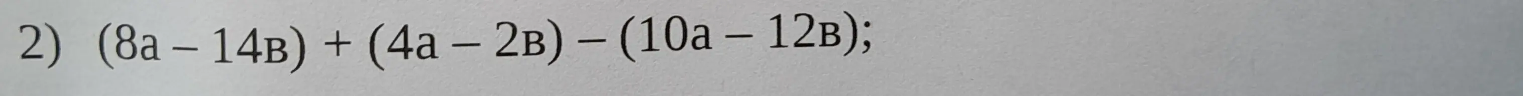Можешь помочь решить уравнение (8а - 14B) + (4а – 2в) - (10а – 12в)?