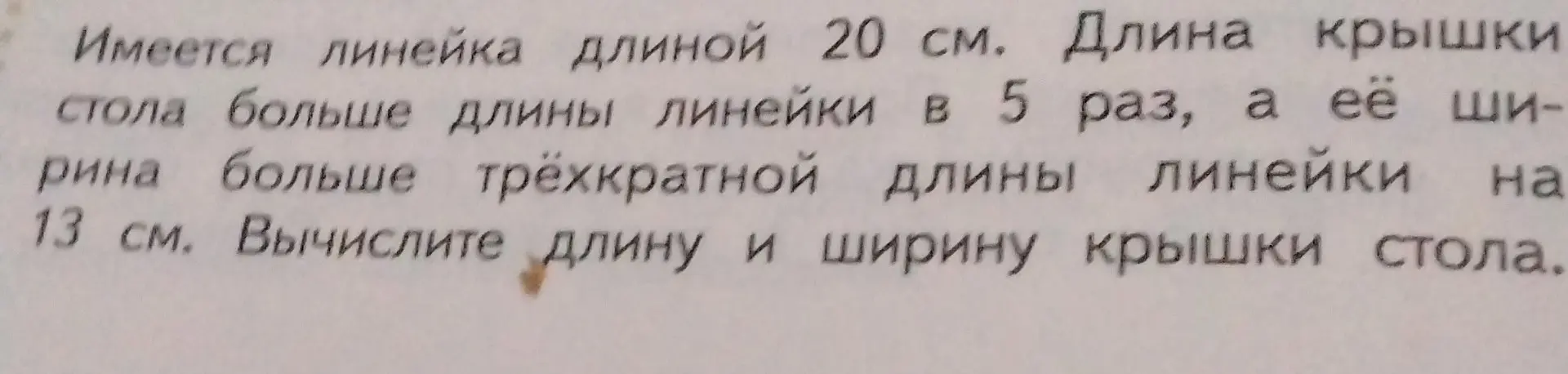 Помоги мне вычислить длину и ширину крышки стола, если длина линейки 20 см, длина крышки стола больше длины линейки в 5 раз, а её ширина больше трёхкратной длины линейки на 13 см