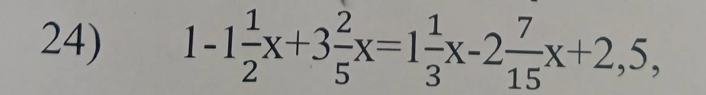 Реши уравнение: 1 - 1 1/2*x + 3 2/5*x = 1 1/3*x - 2 7/15*x + 2,5