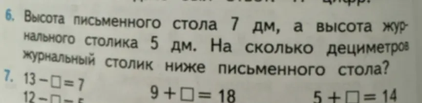 Помоги решить задачу: высота письменного стола 7 дм, а высота журнального столика 5 дм. На сколько дециметров журнальный столик ниже письменного стола? Также, реши примеры: 13 - ? = 7