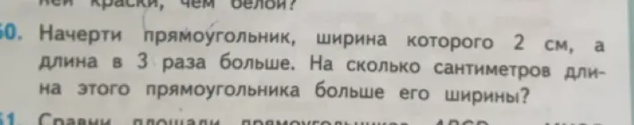 Начерти прямоугольник, ширина которого 2 см, а длина в 3 раза больше. На сколько сантиметров длина этого прямоугольника больше его ширины?