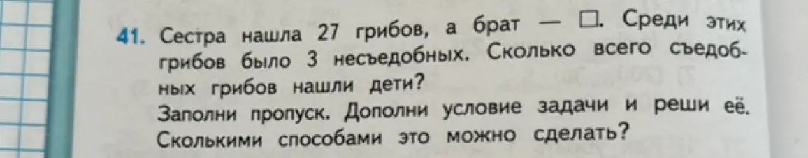 Ты просишь меня заполнить пропуск в задаче: 'Сестра нашла 27 грибов, а брат - ☐. Среди этих грибов было 3 несъедобных. Сколько всего съедобных грибов нашли дети?' и решить её