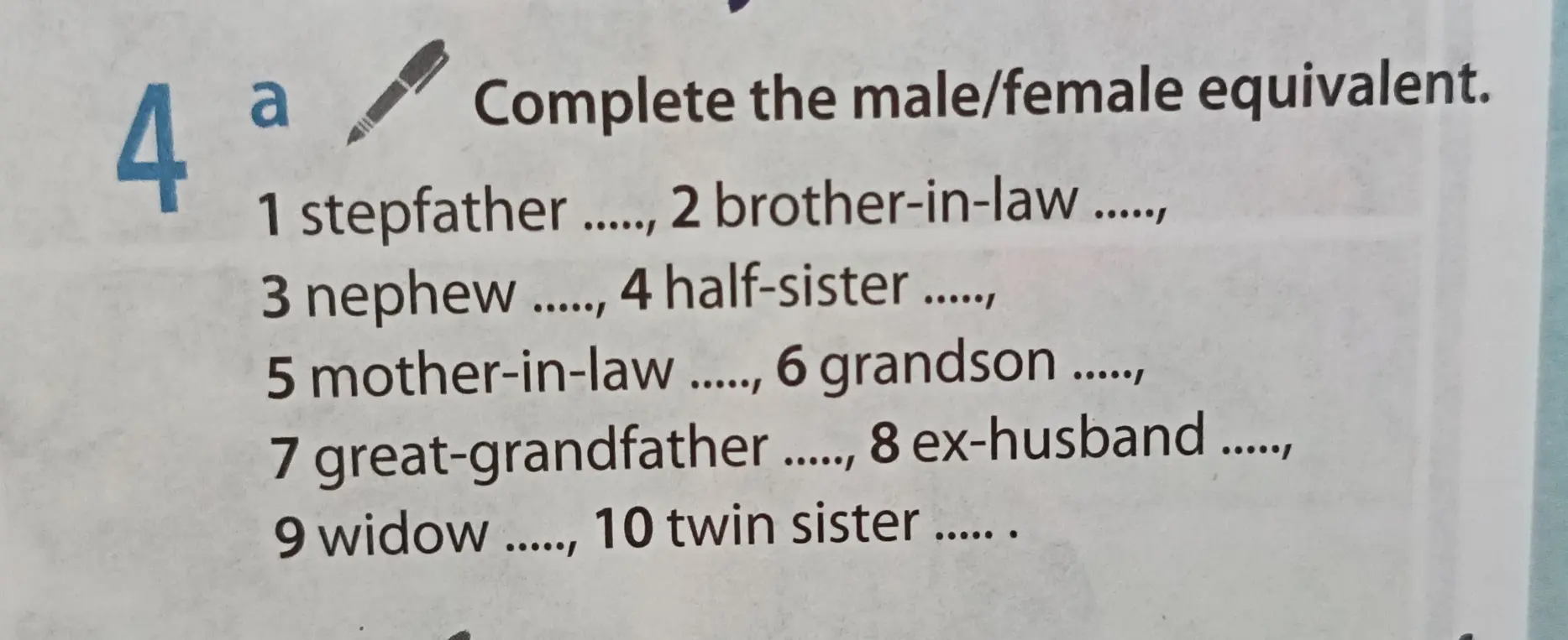 Подбери женский аналог к словам: stepfather, brother-in-law, nephew, half-sister, mother-in-law, grandson, great-grandfather, ex-husband, widow, twin sister.