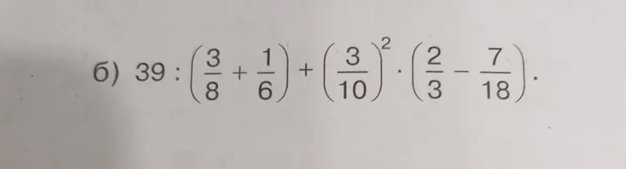 Вычисли пример: 39 : (3/8 + 1/6) + (3/10)² * (2/3 - 7/18)