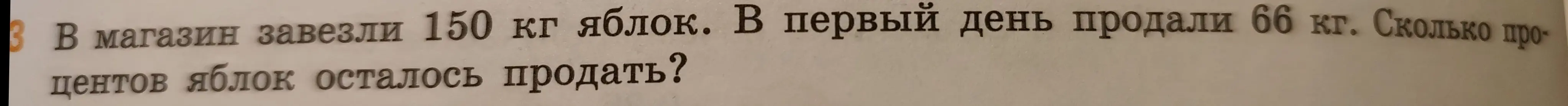 Вычисли, сколько процентов яблок осталось продать, если в магазин завезли 150 кг яблок, а в первый день продали 66 кг